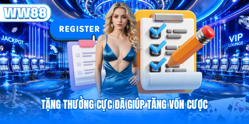 Tặng thưởng cực đã giúp tăng vốn cược